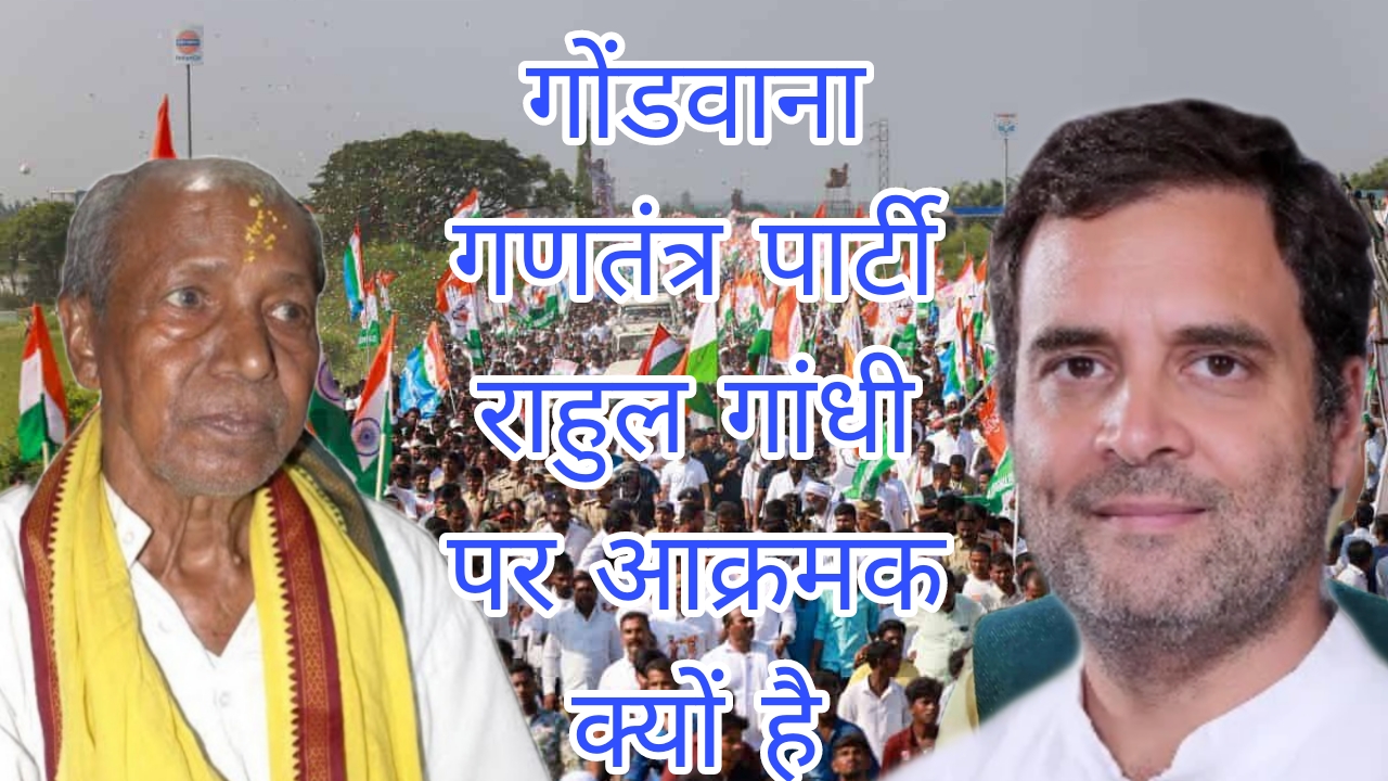 आखिर गोंडवाना गणतंत्र पार्टी राहुल गांधी पर आक्रमक क्यों है